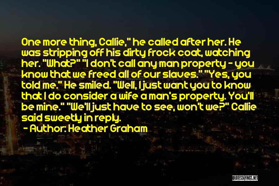 Heather Graham Quotes: One More Thing, Callie, He Called After Her. He Was Stripping Off His Dirty Frock Coat, Watching Her. What? I