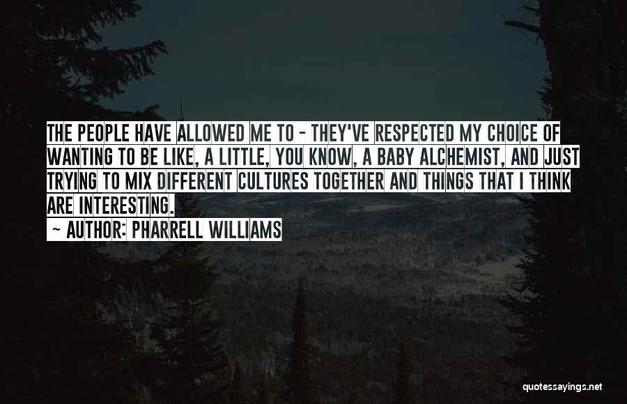 Pharrell Williams Quotes: The People Have Allowed Me To - They've Respected My Choice Of Wanting To Be Like, A Little, You Know,