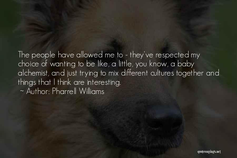 Pharrell Williams Quotes: The People Have Allowed Me To - They've Respected My Choice Of Wanting To Be Like, A Little, You Know,