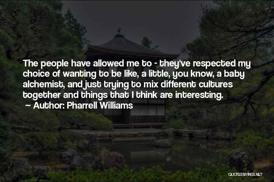 Pharrell Williams Quotes: The People Have Allowed Me To - They've Respected My Choice Of Wanting To Be Like, A Little, You Know,