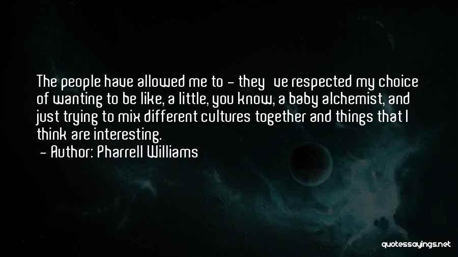 Pharrell Williams Quotes: The People Have Allowed Me To - They've Respected My Choice Of Wanting To Be Like, A Little, You Know,