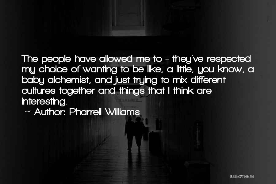 Pharrell Williams Quotes: The People Have Allowed Me To - They've Respected My Choice Of Wanting To Be Like, A Little, You Know,