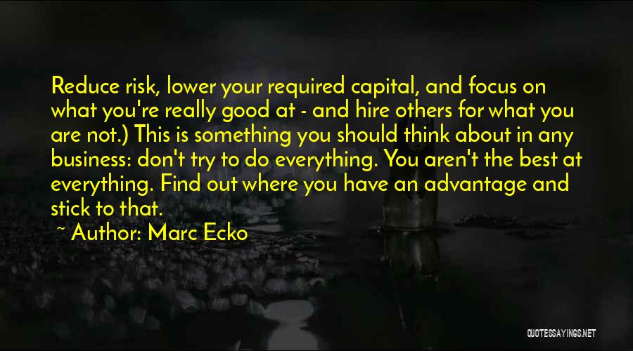 Marc Ecko Quotes: Reduce Risk, Lower Your Required Capital, And Focus On What You're Really Good At - And Hire Others For What