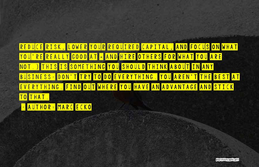 Marc Ecko Quotes: Reduce Risk, Lower Your Required Capital, And Focus On What You're Really Good At - And Hire Others For What