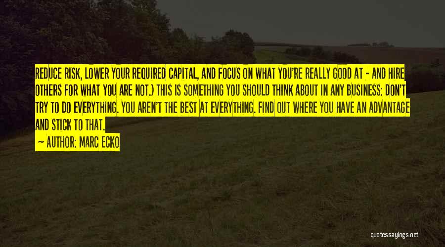 Marc Ecko Quotes: Reduce Risk, Lower Your Required Capital, And Focus On What You're Really Good At - And Hire Others For What