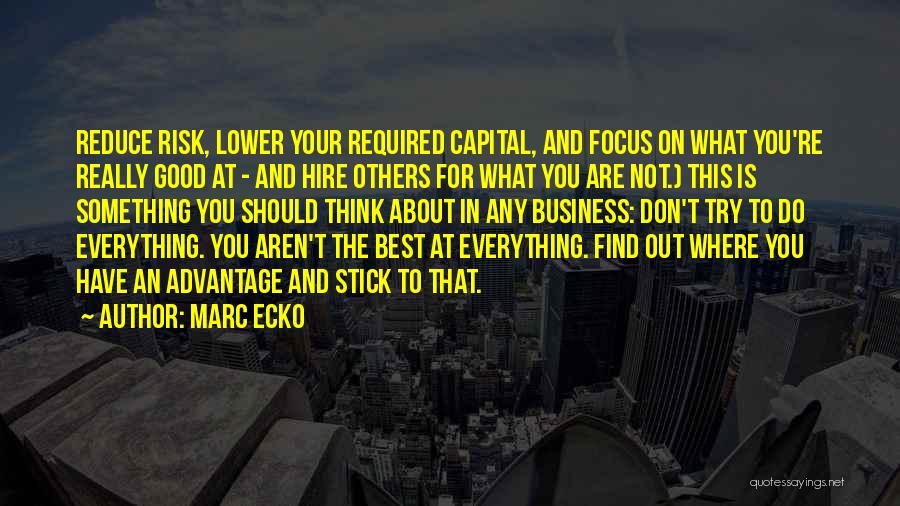 Marc Ecko Quotes: Reduce Risk, Lower Your Required Capital, And Focus On What You're Really Good At - And Hire Others For What