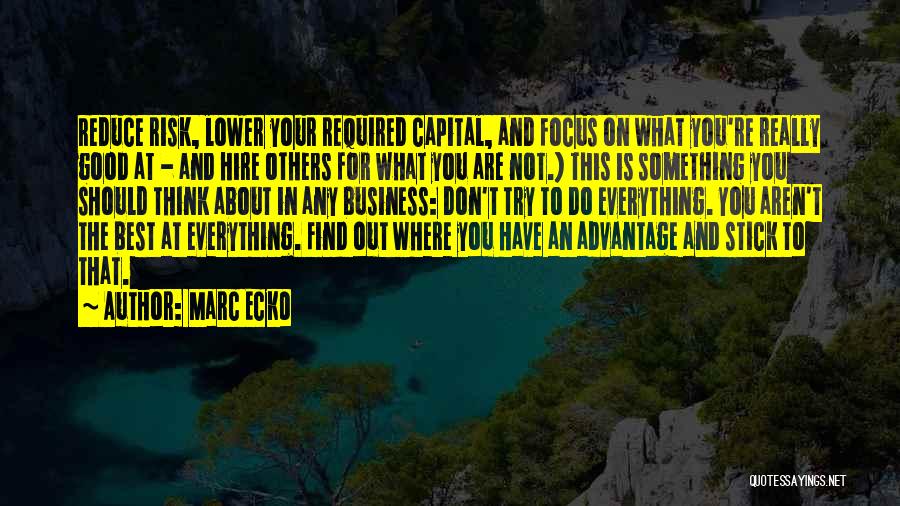 Marc Ecko Quotes: Reduce Risk, Lower Your Required Capital, And Focus On What You're Really Good At - And Hire Others For What