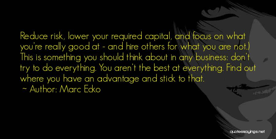 Marc Ecko Quotes: Reduce Risk, Lower Your Required Capital, And Focus On What You're Really Good At - And Hire Others For What
