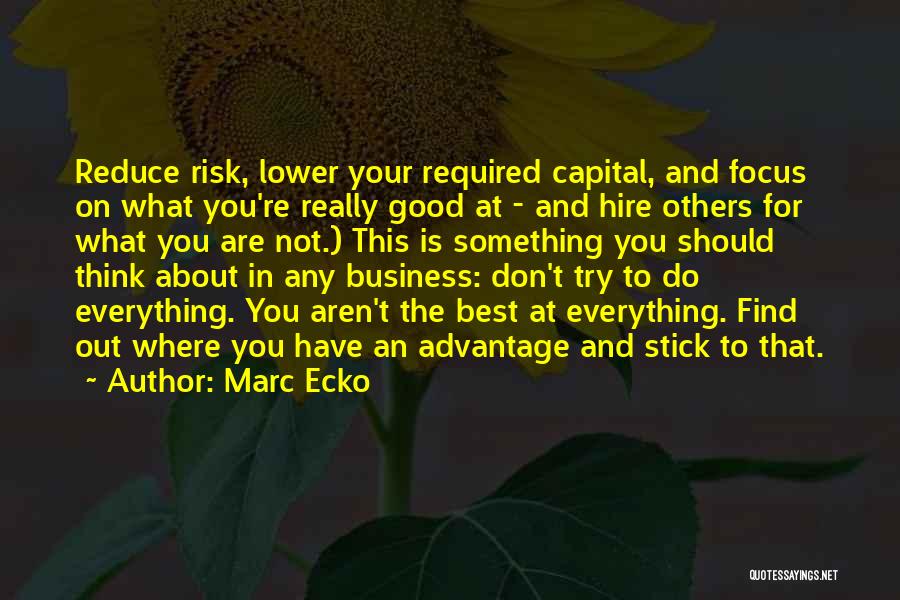 Marc Ecko Quotes: Reduce Risk, Lower Your Required Capital, And Focus On What You're Really Good At - And Hire Others For What