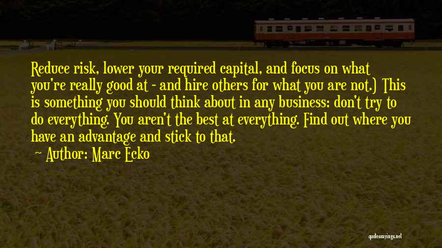 Marc Ecko Quotes: Reduce Risk, Lower Your Required Capital, And Focus On What You're Really Good At - And Hire Others For What