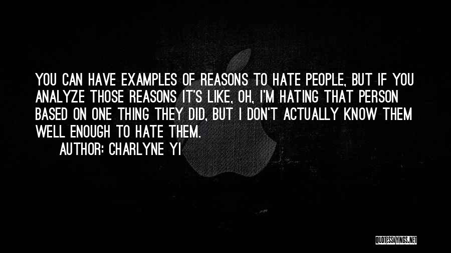 Charlyne Yi Quotes: You Can Have Examples Of Reasons To Hate People, But If You Analyze Those Reasons It's Like, Oh, I'm Hating