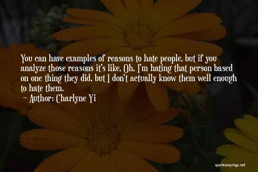 Charlyne Yi Quotes: You Can Have Examples Of Reasons To Hate People, But If You Analyze Those Reasons It's Like, Oh, I'm Hating
