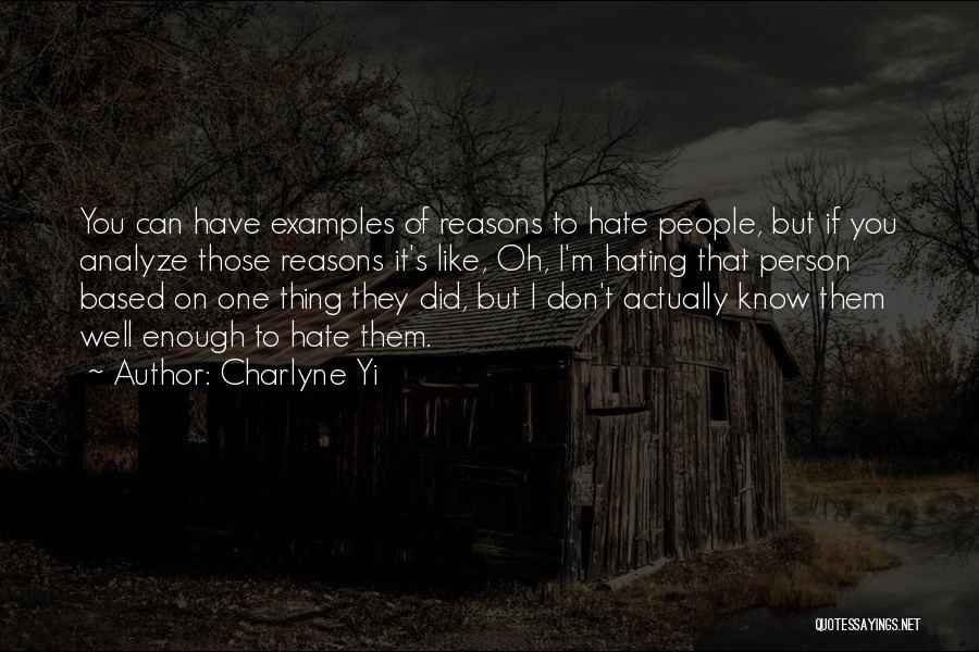 Charlyne Yi Quotes: You Can Have Examples Of Reasons To Hate People, But If You Analyze Those Reasons It's Like, Oh, I'm Hating