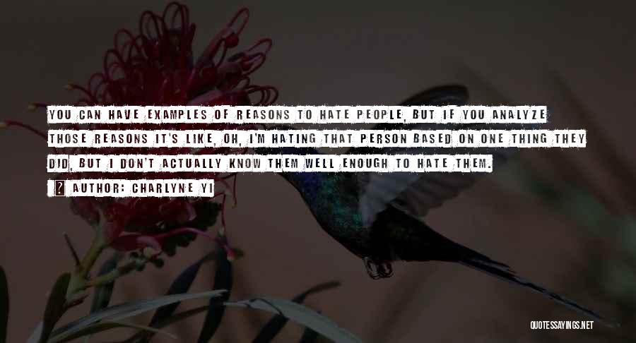 Charlyne Yi Quotes: You Can Have Examples Of Reasons To Hate People, But If You Analyze Those Reasons It's Like, Oh, I'm Hating