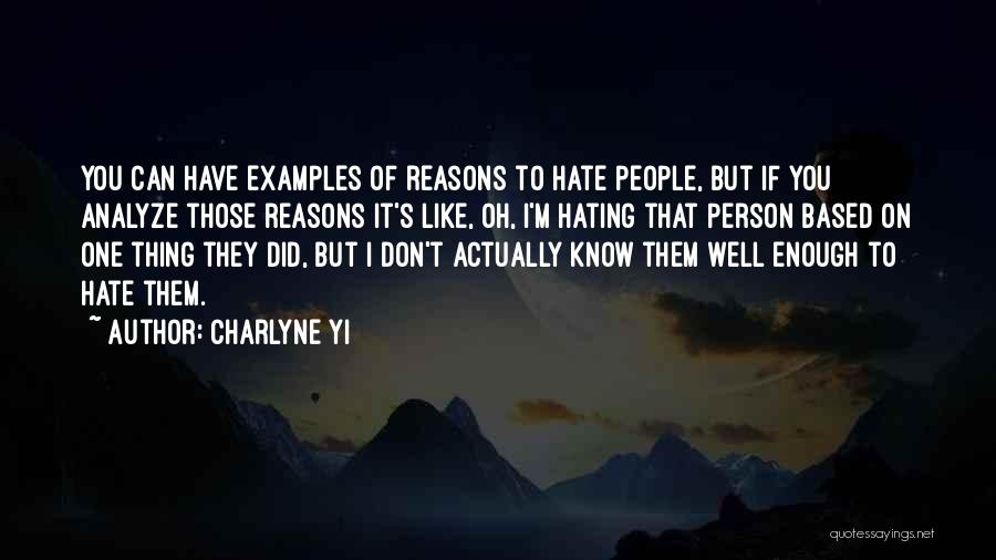 Charlyne Yi Quotes: You Can Have Examples Of Reasons To Hate People, But If You Analyze Those Reasons It's Like, Oh, I'm Hating