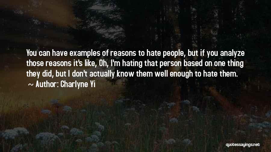 Charlyne Yi Quotes: You Can Have Examples Of Reasons To Hate People, But If You Analyze Those Reasons It's Like, Oh, I'm Hating