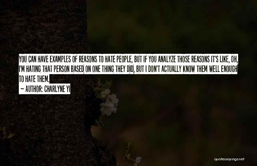 Charlyne Yi Quotes: You Can Have Examples Of Reasons To Hate People, But If You Analyze Those Reasons It's Like, Oh, I'm Hating