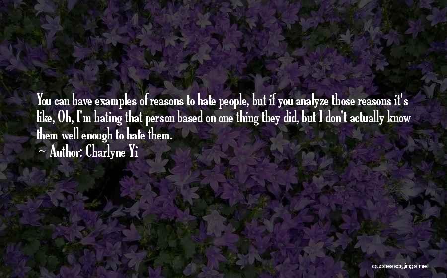 Charlyne Yi Quotes: You Can Have Examples Of Reasons To Hate People, But If You Analyze Those Reasons It's Like, Oh, I'm Hating