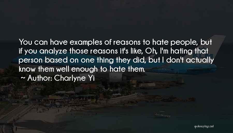 Charlyne Yi Quotes: You Can Have Examples Of Reasons To Hate People, But If You Analyze Those Reasons It's Like, Oh, I'm Hating