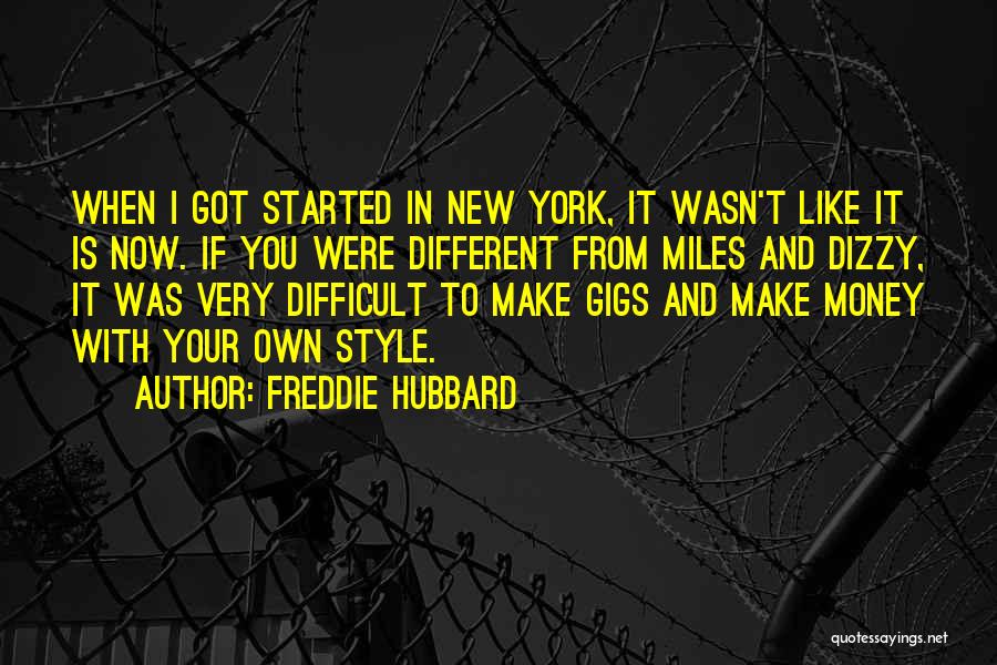 Freddie Hubbard Quotes: When I Got Started In New York, It Wasn't Like It Is Now. If You Were Different From Miles And