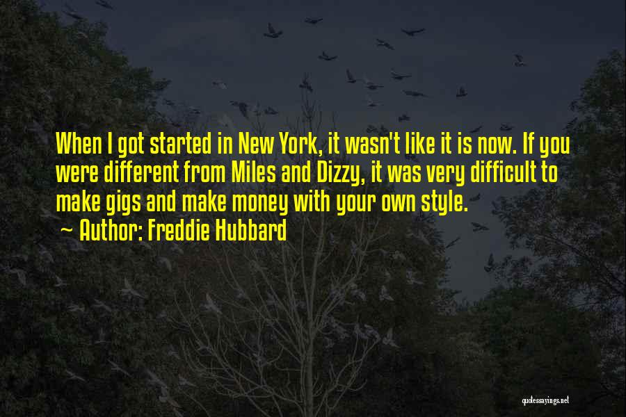 Freddie Hubbard Quotes: When I Got Started In New York, It Wasn't Like It Is Now. If You Were Different From Miles And