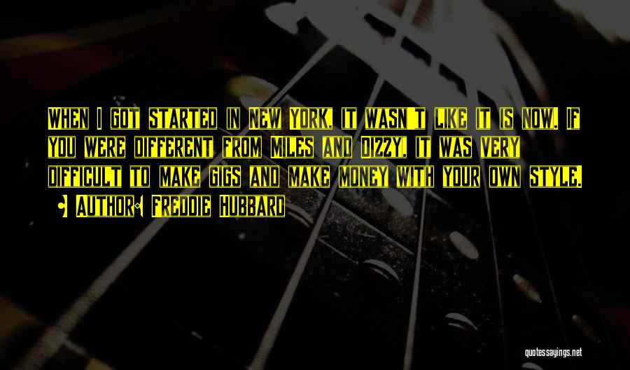 Freddie Hubbard Quotes: When I Got Started In New York, It Wasn't Like It Is Now. If You Were Different From Miles And