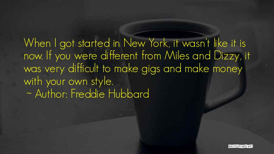 Freddie Hubbard Quotes: When I Got Started In New York, It Wasn't Like It Is Now. If You Were Different From Miles And