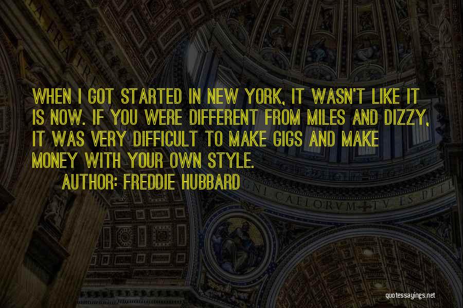 Freddie Hubbard Quotes: When I Got Started In New York, It Wasn't Like It Is Now. If You Were Different From Miles And