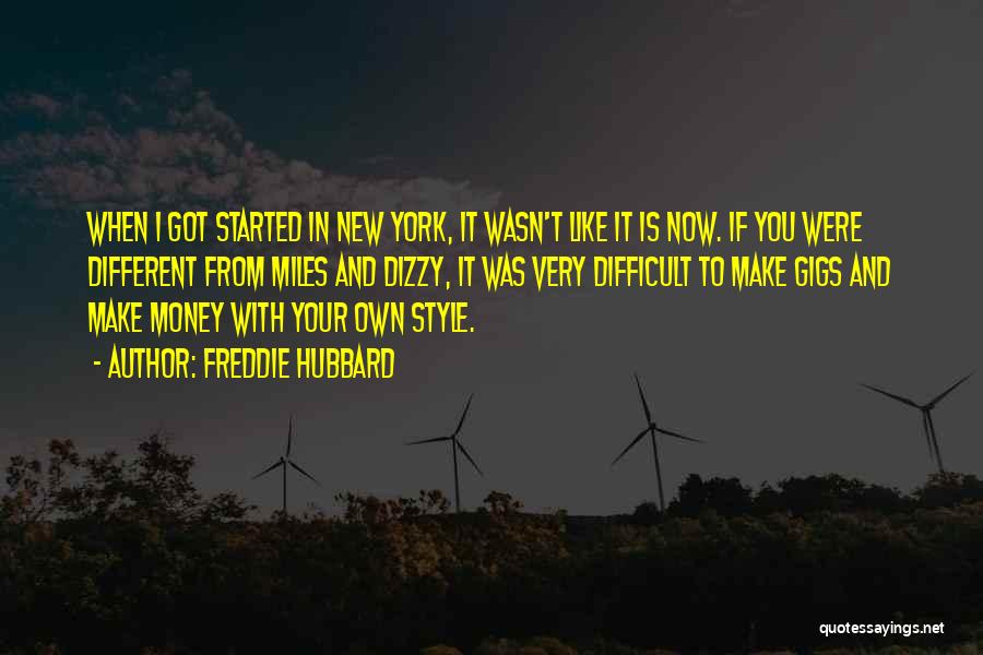 Freddie Hubbard Quotes: When I Got Started In New York, It Wasn't Like It Is Now. If You Were Different From Miles And