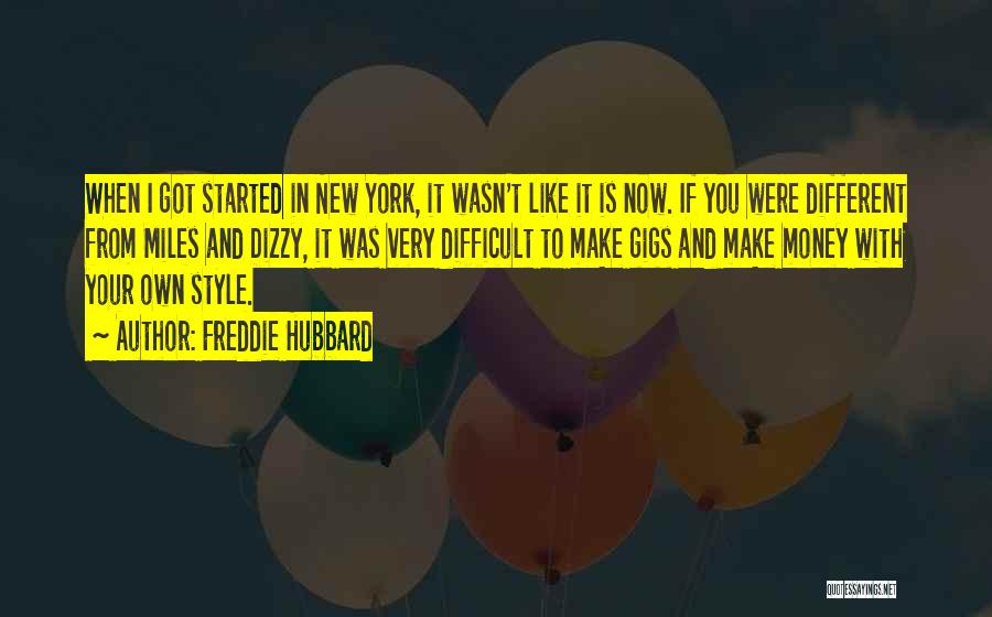 Freddie Hubbard Quotes: When I Got Started In New York, It Wasn't Like It Is Now. If You Were Different From Miles And