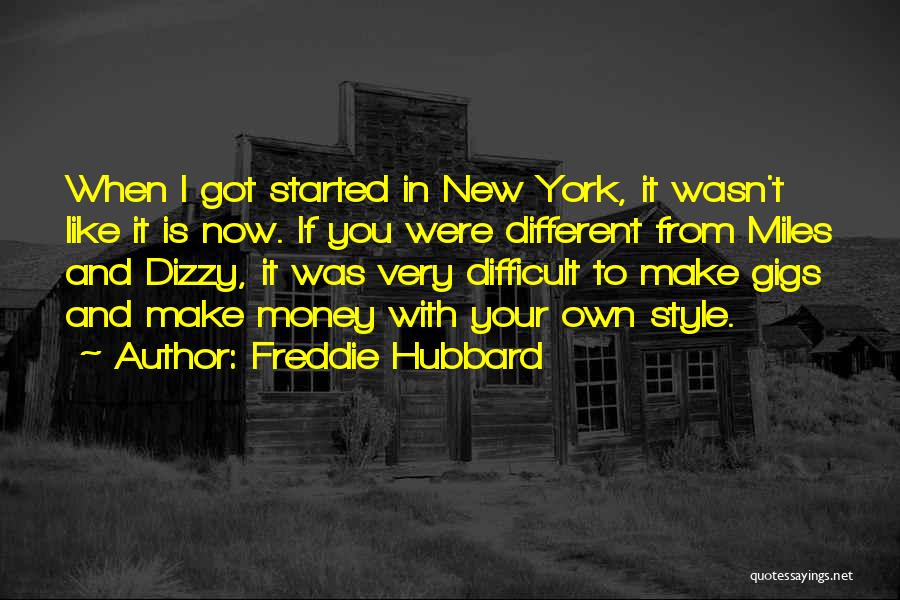 Freddie Hubbard Quotes: When I Got Started In New York, It Wasn't Like It Is Now. If You Were Different From Miles And