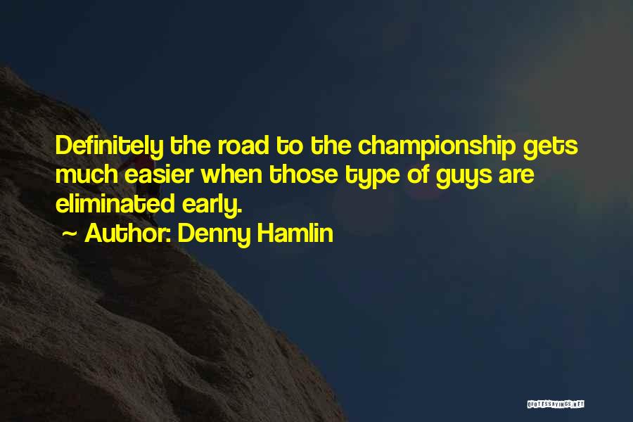 Denny Hamlin Quotes: Definitely The Road To The Championship Gets Much Easier When Those Type Of Guys Are Eliminated Early.