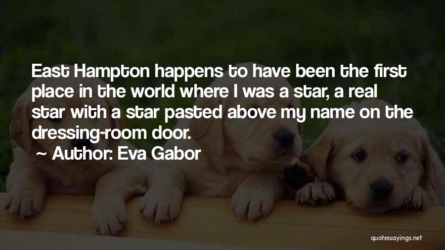 Eva Gabor Quotes: East Hampton Happens To Have Been The First Place In The World Where I Was A Star, A Real Star