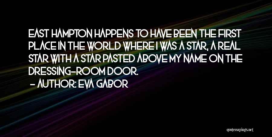 Eva Gabor Quotes: East Hampton Happens To Have Been The First Place In The World Where I Was A Star, A Real Star