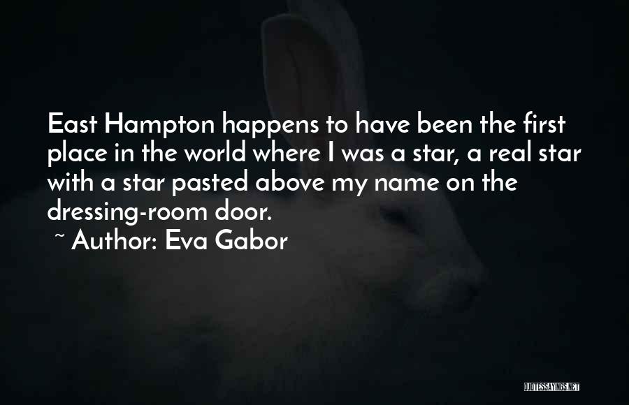 Eva Gabor Quotes: East Hampton Happens To Have Been The First Place In The World Where I Was A Star, A Real Star