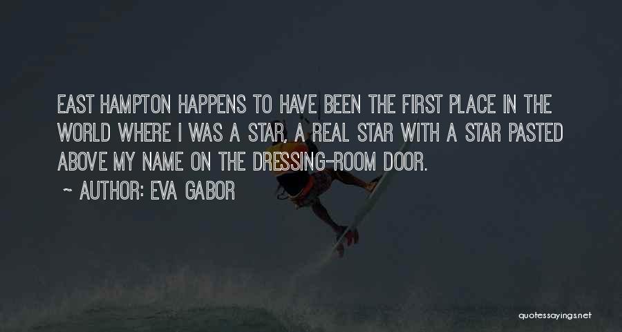 Eva Gabor Quotes: East Hampton Happens To Have Been The First Place In The World Where I Was A Star, A Real Star