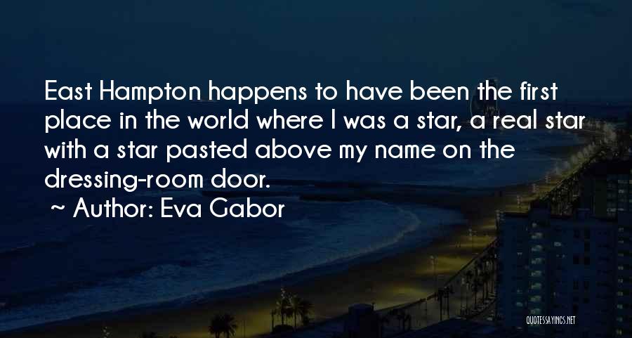 Eva Gabor Quotes: East Hampton Happens To Have Been The First Place In The World Where I Was A Star, A Real Star
