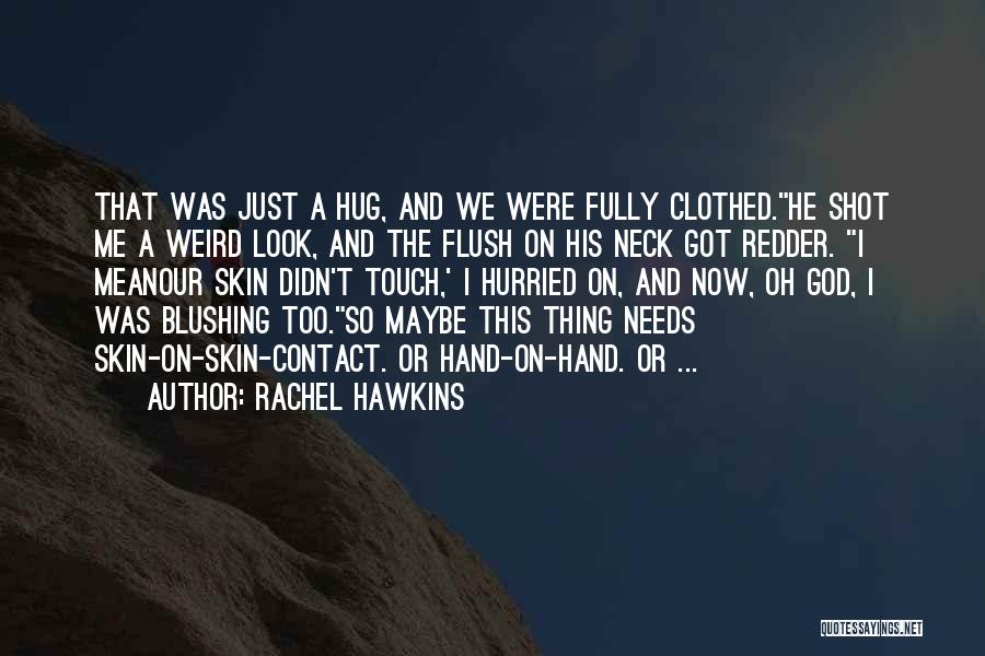 Rachel Hawkins Quotes: That Was Just A Hug, And We Were Fully Clothed.he Shot Me A Weird Look, And The Flush On His