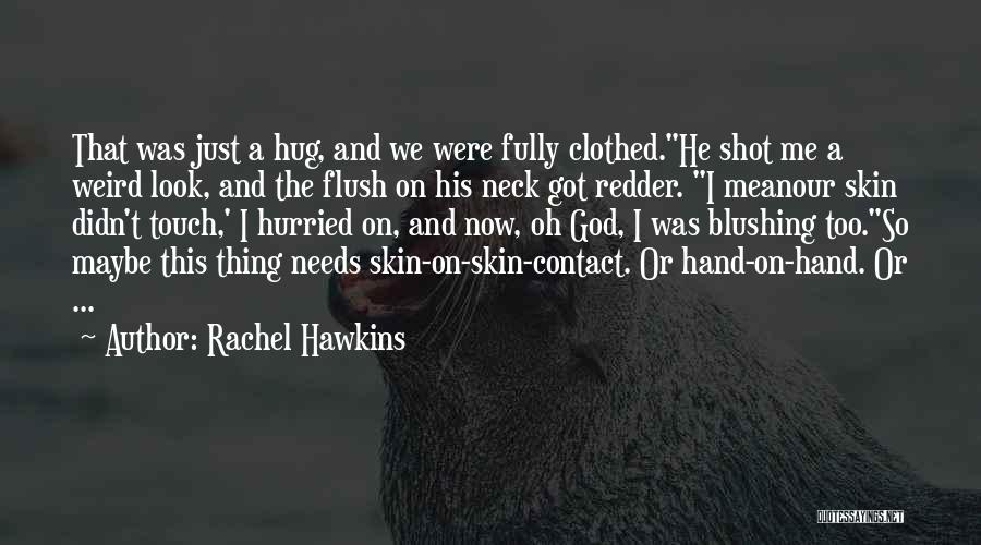 Rachel Hawkins Quotes: That Was Just A Hug, And We Were Fully Clothed.he Shot Me A Weird Look, And The Flush On His