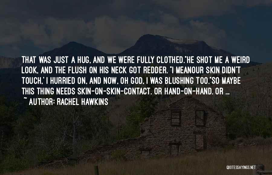 Rachel Hawkins Quotes: That Was Just A Hug, And We Were Fully Clothed.he Shot Me A Weird Look, And The Flush On His