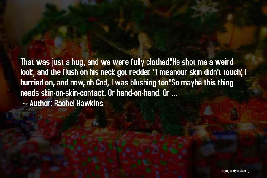 Rachel Hawkins Quotes: That Was Just A Hug, And We Were Fully Clothed.he Shot Me A Weird Look, And The Flush On His