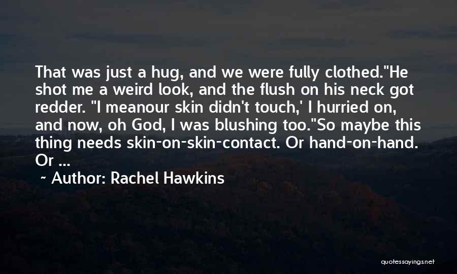 Rachel Hawkins Quotes: That Was Just A Hug, And We Were Fully Clothed.he Shot Me A Weird Look, And The Flush On His