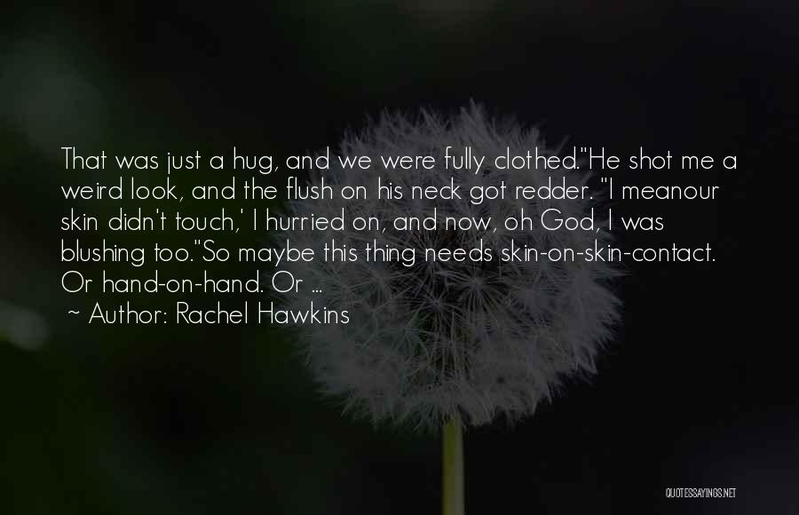 Rachel Hawkins Quotes: That Was Just A Hug, And We Were Fully Clothed.he Shot Me A Weird Look, And The Flush On His