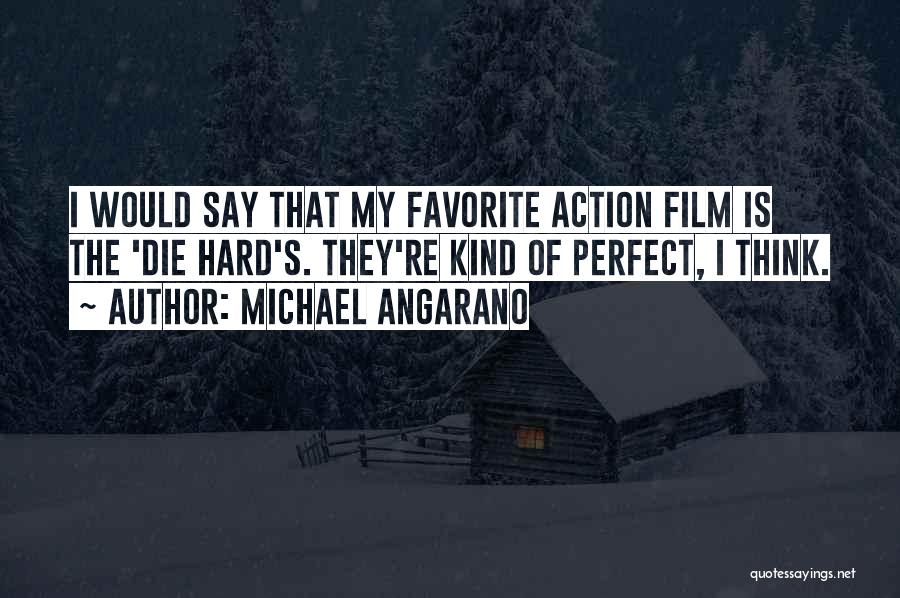 Michael Angarano Quotes: I Would Say That My Favorite Action Film Is The 'die Hard's. They're Kind Of Perfect, I Think.