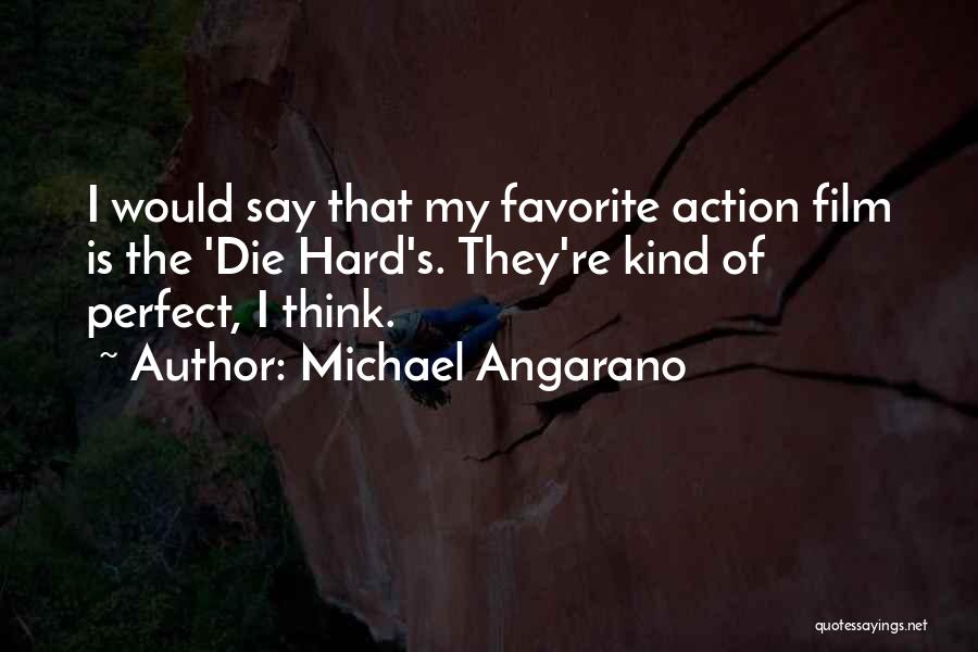 Michael Angarano Quotes: I Would Say That My Favorite Action Film Is The 'die Hard's. They're Kind Of Perfect, I Think.