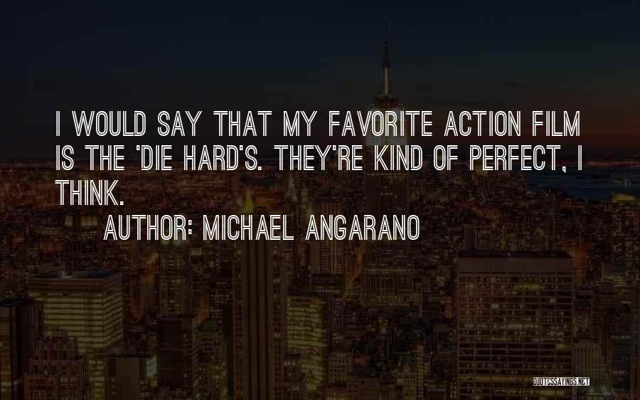 Michael Angarano Quotes: I Would Say That My Favorite Action Film Is The 'die Hard's. They're Kind Of Perfect, I Think.