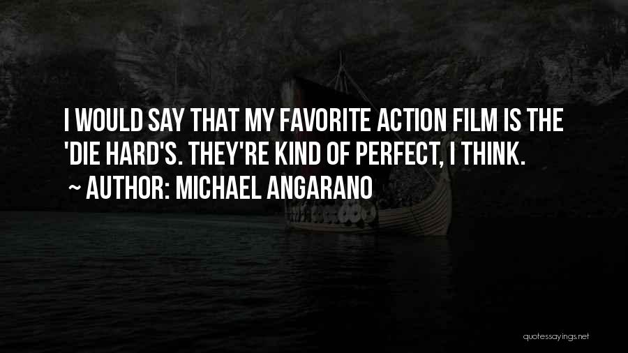Michael Angarano Quotes: I Would Say That My Favorite Action Film Is The 'die Hard's. They're Kind Of Perfect, I Think.
