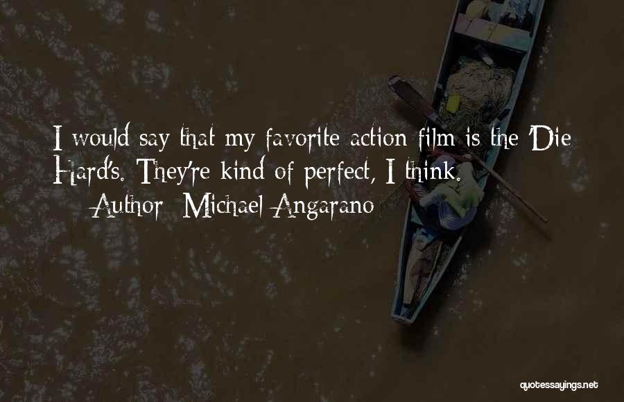 Michael Angarano Quotes: I Would Say That My Favorite Action Film Is The 'die Hard's. They're Kind Of Perfect, I Think.