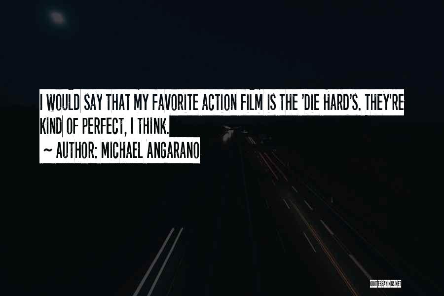 Michael Angarano Quotes: I Would Say That My Favorite Action Film Is The 'die Hard's. They're Kind Of Perfect, I Think.