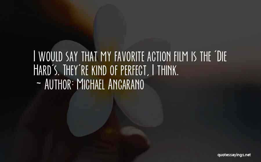 Michael Angarano Quotes: I Would Say That My Favorite Action Film Is The 'die Hard's. They're Kind Of Perfect, I Think.